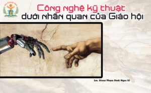 Công nghệ kỹ thuật dưới nhãn quan của Giáo hội Công nghệ kỹ thuật dưới nhãn quan của Giáo hội