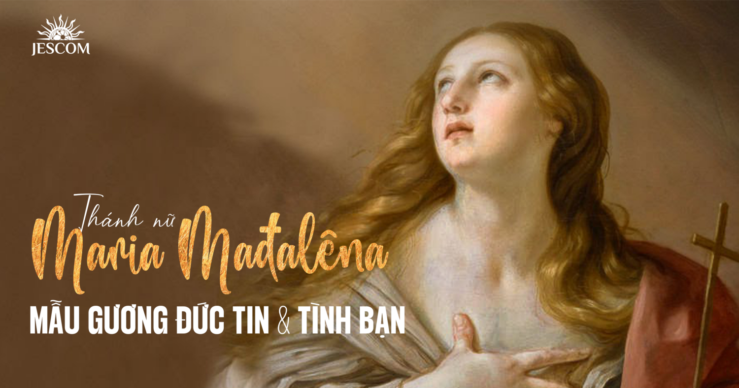 Thánh Maria Mađalêna - Mẫu gương về Đức Tin và Tình Bạn