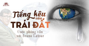 Tiếng Kêu của Trái Đất: Cuộc phỏng vấn với Bruno Latour Tiếng Kêu của Trái Đất: Cuộc phỏng vấn với Bruno Latour