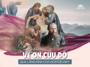 Suy niệm về Ơn Cứu Độ qua lăng kính của Dostoevsky Suy niệm về Ơn Cứu Độ qua lăng kính của Dostoevsky
