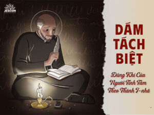 “31 Ngày Với Thánh I-nhã” – Ngày 22: Dám Tách Biệt - Dũng Khí Của Người Tĩnh Tâm Theo Thánh I-nhã “31 Ngày Với Thánh I-nhã” – Ngày 22: Dám Tách Biệt - Dũng Khí Của Người Tĩnh Tâm Theo Thánh I-nhã