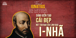 “31 Ngày Với Thánh I-nhã” – Ngày 27: Dám Kiến Tạo Cái Đẹp - Nét táo bạo của Linh đạo I-nhã “31 Ngày Với Thánh I-nhã” – Ngày 27: Dám Kiến Tạo Cái Đẹp - Nét táo bạo của Linh đạo I-nhã