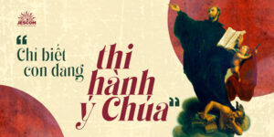 “31 Ngày Với Thánh I-nhã” – Ngày 28: “Chỉ Biết Con Đang Thi Hành Ý Chúa”