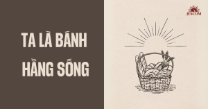 GIÊSU, TẤM BÁNH HẰNG SỐNG | Suy Tư Tin Mừng Chúa Nhật 19 Thường Niên