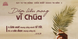 Dám liều mạng vì Chúa | Suy Tư Tin Mừng CN 33 TN Năm C Dám liều mạng vì Chúa | Suy Tư Tin Mừng CN 33 TN Năm C