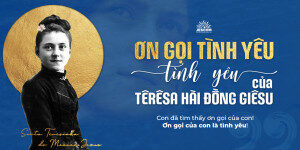“Ơn gọi là tình yêu” của Têrêsa Hài Đồng Giêsu “Ơn gọi là tình yêu” của Têrêsa Hài Đồng Giêsu