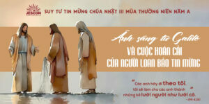 Ánh sáng từ Galilê và cuộc hoán cải của người loan báo Tin Mừng | Suy tư Tin Mừng CN III Thường Niên – Năm A Ánh sáng từ Galilê và cuộc hoán cải của người loan báo Tin Mừng | Suy tư Tin Mừng CN III Thường Niên – Năm A