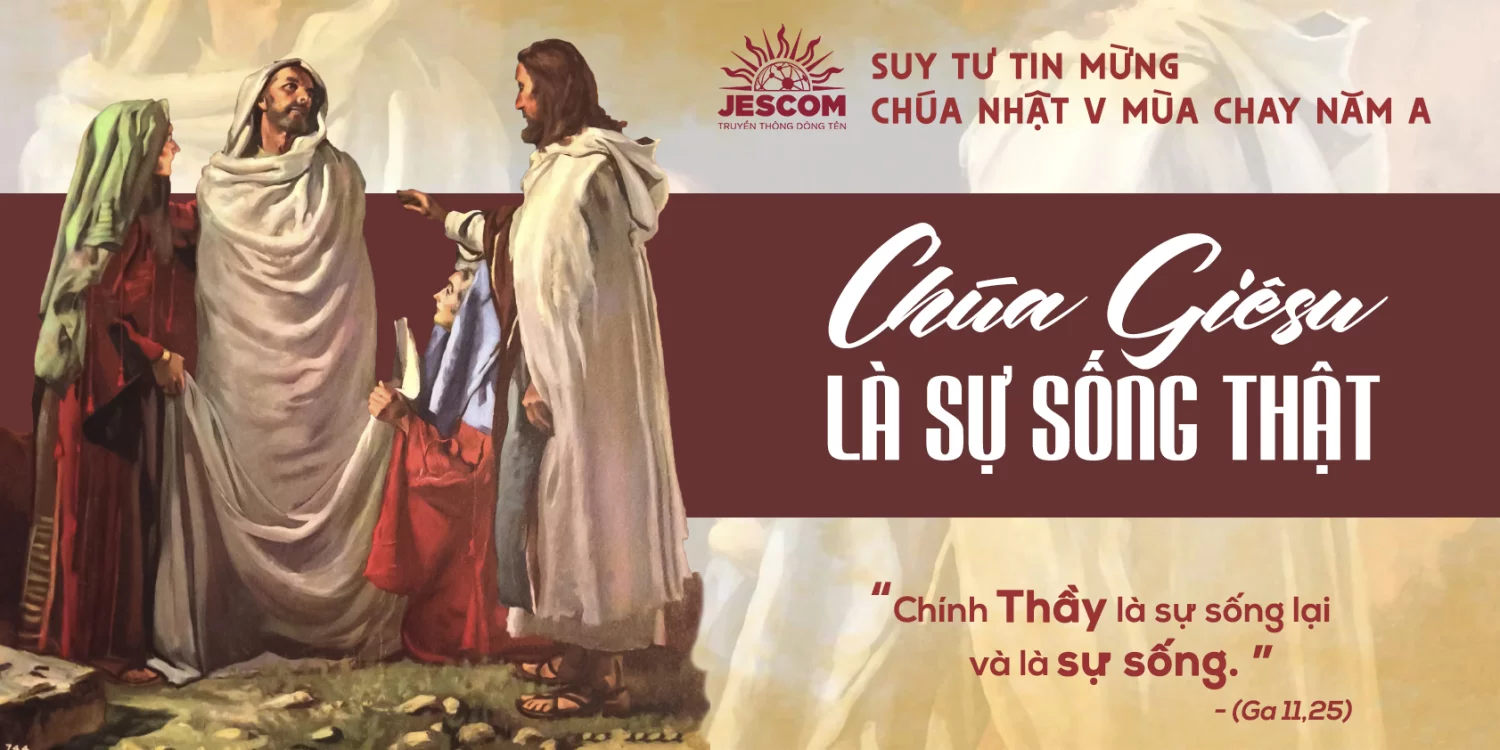 Chúa Giêsu là Sự Sống Thật | Suy tư Tin Mừng CN V Mùa Chay – Năm A