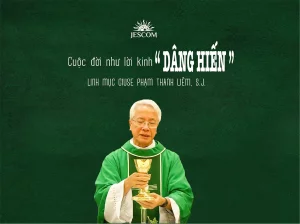 Cuộc đời như lời kinh “Dâng Hiến” – Cha Giuse Phạm Thanh Liêm, SJ Cuộc đời như lời kinh “Dâng Hiến” – Cha Giuse Phạm Thanh Liêm, SJ