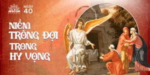 Ngày Thứ Bốn Mươi: Niềm Trông Đợi Trong Hy Vọng Ngày Thứ Bốn Mươi: Niềm Trông Đợi Trong Hy Vọng