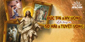Đức tin và Hy vọng đối trọng với với Sợ hãi và Tuyệt vọng - Thứ Bảy Tuần Bát Nhật Phục Sinh Đức tin và Hy vọng đối trọng với với Sợ hãi và Tuyệt vọng - Thứ Bảy Tuần Bát Nhật Phục Sinh