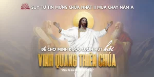 Để cho mình được cuốn hút bởi vinh quang Thiên Chúa | Suy tư Tin Mừng CN II Mùa Chay – Năm A Để cho mình được cuốn hút bởi vinh quang Thiên Chúa | Suy tư Tin Mừng CN II Mùa Chay – Năm A